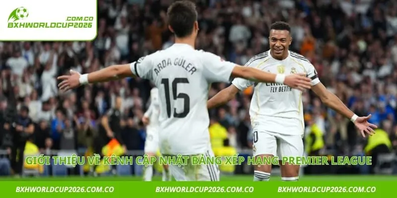 Giới thiệu về kênh cập nhật bảng xếp hạng Premier League