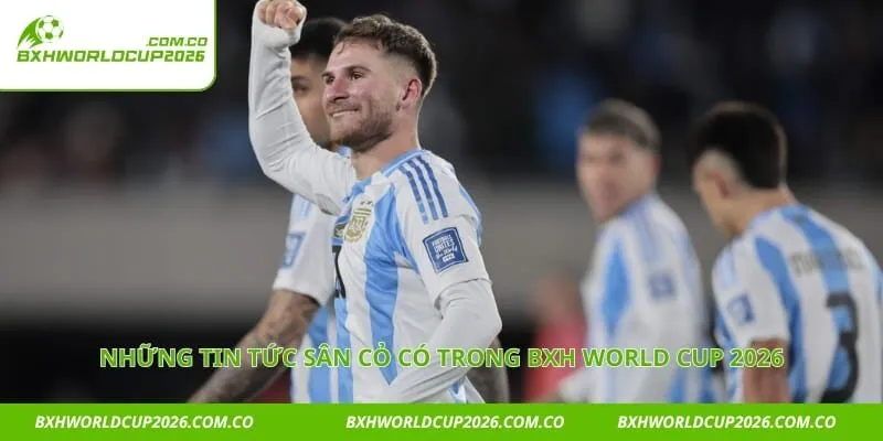 Những tin tức sân cỏ có trong BXH world cup 2026